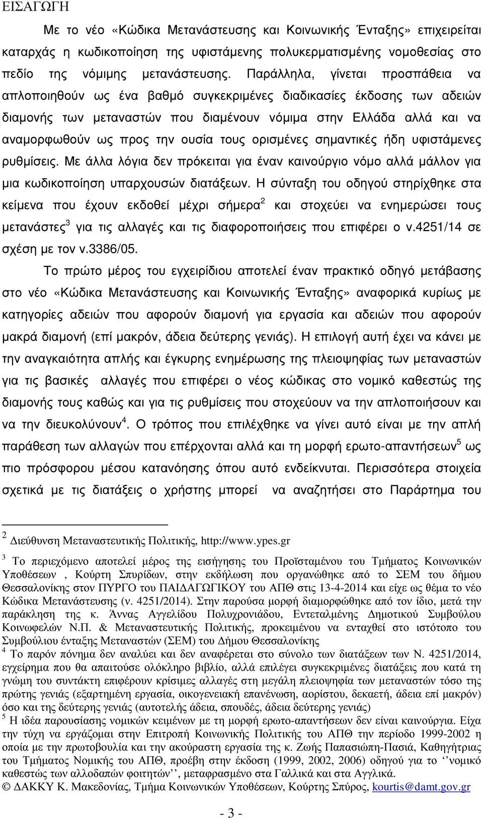 ουσία τους ορισµένες σηµαντικές ήδη υφιστάµενες ρυθµίσεις. Με άλλα λόγια δεν πρόκειται για έναν καινούργιο νόµο αλλά µάλλον για µια κωδικοποίηση υπαρχουσών διατάξεων.