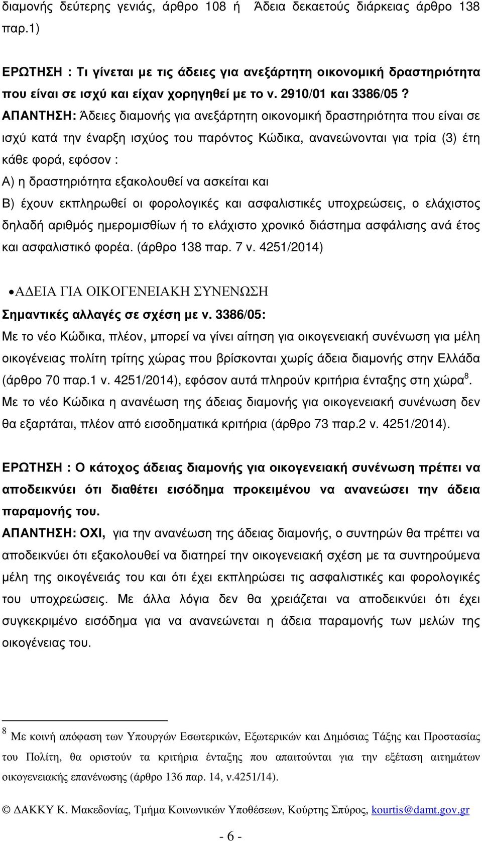 ΑΠΑΝΤΗΣΗ: Άδειες διαµονής για ανεξάρτητη οικονοµική δραστηριότητα που είναι σε ισχύ κατά την έναρξη ισχύος του παρόντος Κώδικα, ανανεώνονται για τρία (3) έτη κάθε φορά, εφόσον : Α) η δραστηριότητα