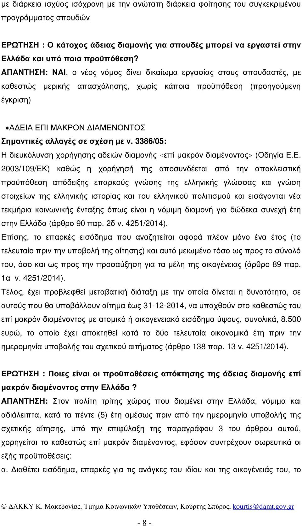 ΑΠΑΝΤΗΣΗ: ΝΑΙ, ο νέος νόµος δίνει δικαίωµα εργασίας στους σπουδαστές, µε καθεστώς µερικής απασχόλησης, χωρίς κάποια προϋπόθεση (προηγούµενη έγκριση) Α ΕΙΑ ΕΠΙ ΜΑΚΡΟΝ ΙΑΜΕΝΟΝΤΟΣ Η διευκόλυνση