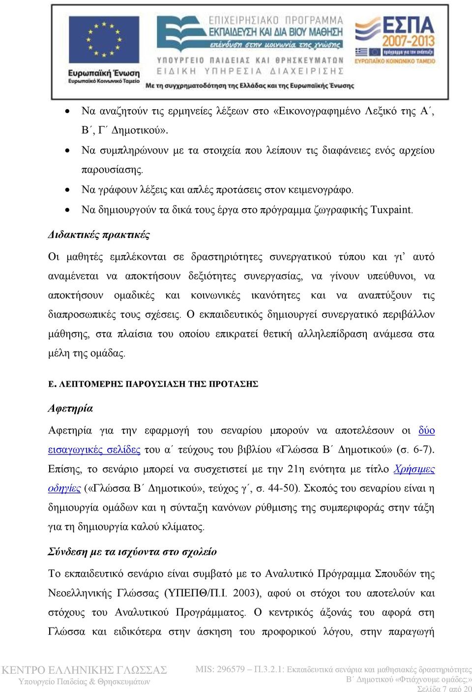 Διδακτικές πρακτικές Οι μαθητές εμπλέκονται σε δραστηριότητες συνεργατικού τύπου και γι αυτό αναμένεται να αποκτήσουν δεξιότητες συνεργασίας, να γίνουν υπεύθυνοι, να αποκτήσουν ομαδικές και