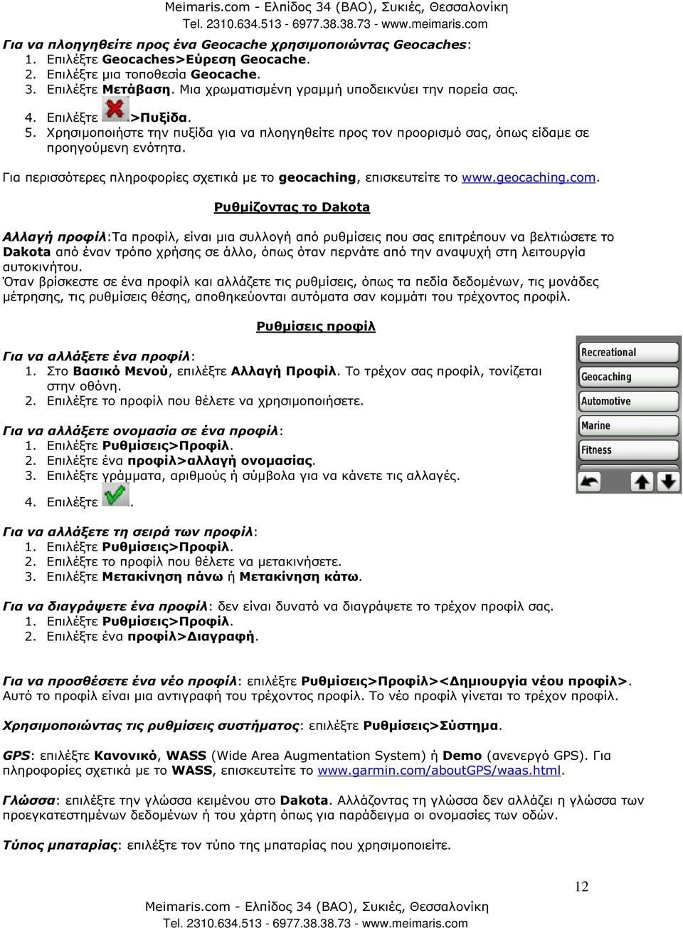 Για περισσότερες πληροφορίες σχετικά µε το geocaching, επισκευτείτε το www.geocaching.com.