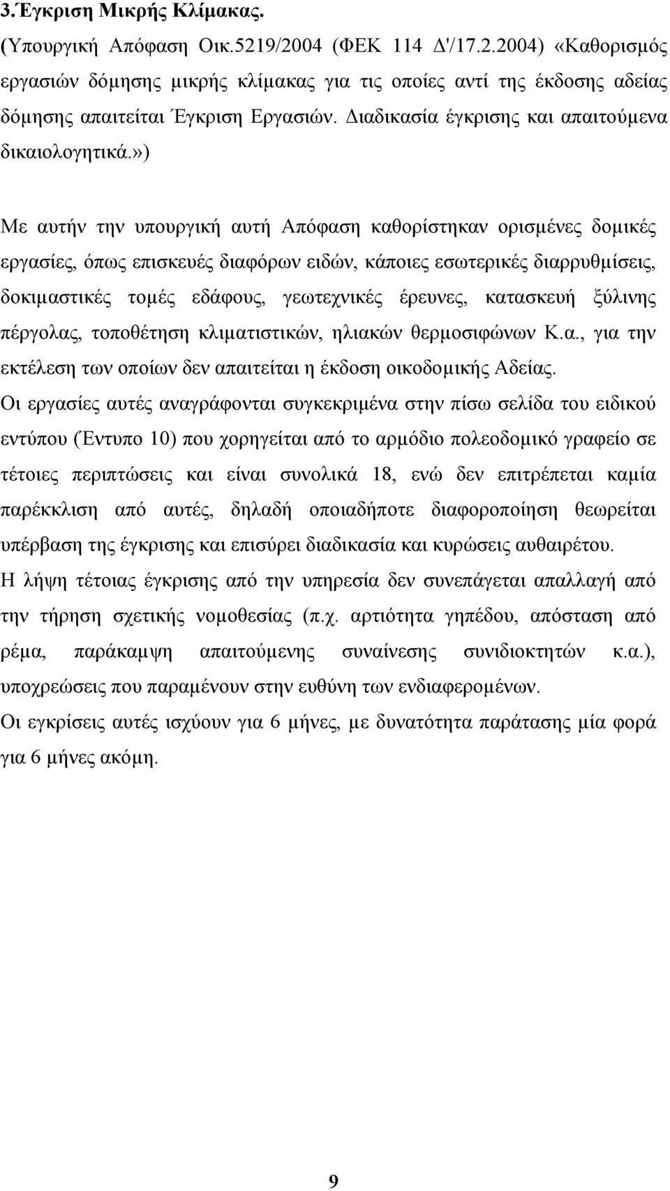 ») Με αυτήν την υπουργική αυτή Απόφαση καθορίστηκαν ορισµένες δοµικές εργασίες, όπως επισκευές διαφόρων ειδών, κάποιες εσωτερικές διαρρυθµίσεις, δοκιµαστικές τοµές εδάφους, γεωτεχνικές έρευνες,