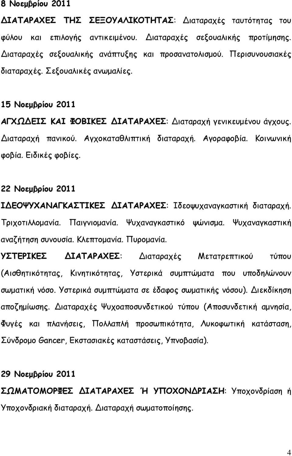 Κοινωνική φοβία. Ειδικές φοβίες. 22 Νοεμβρίου 2011 ΙΔΕΟΨΥΧΑΝΑΓΚΑΣΤΙΚΕΣ ΔΙΑΤΑΡΑΧΕΣ: Ιδεοψυχαναγκαστική διαταραχή. Τριχοτιλλομανία. Παιγνιομανία. Ψυχαναγκαστικό ψώνισμα.