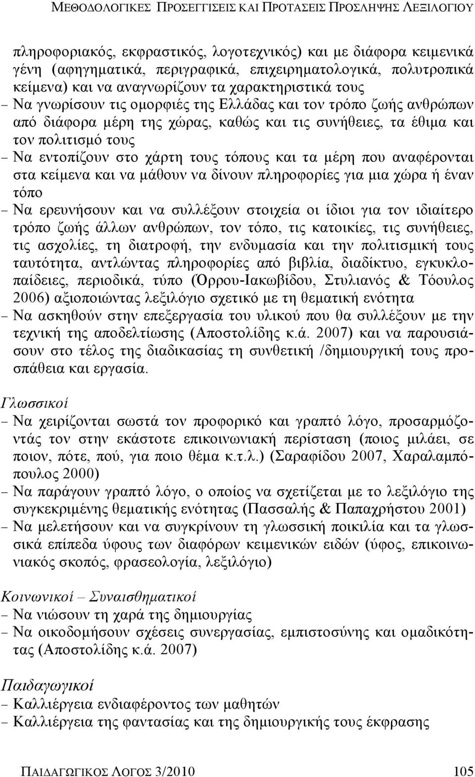 τους Να εντοπίζουν στο χάρτη τους τόπους και τα μέρη που αναφέρονται στα κείμενα και να μάθουν να δίνουν πληροφορίες για μια χώρα ή έναν τόπο Να ερευνήσουν και να συλλέξουν στοιχεία οι ίδιοι για τον