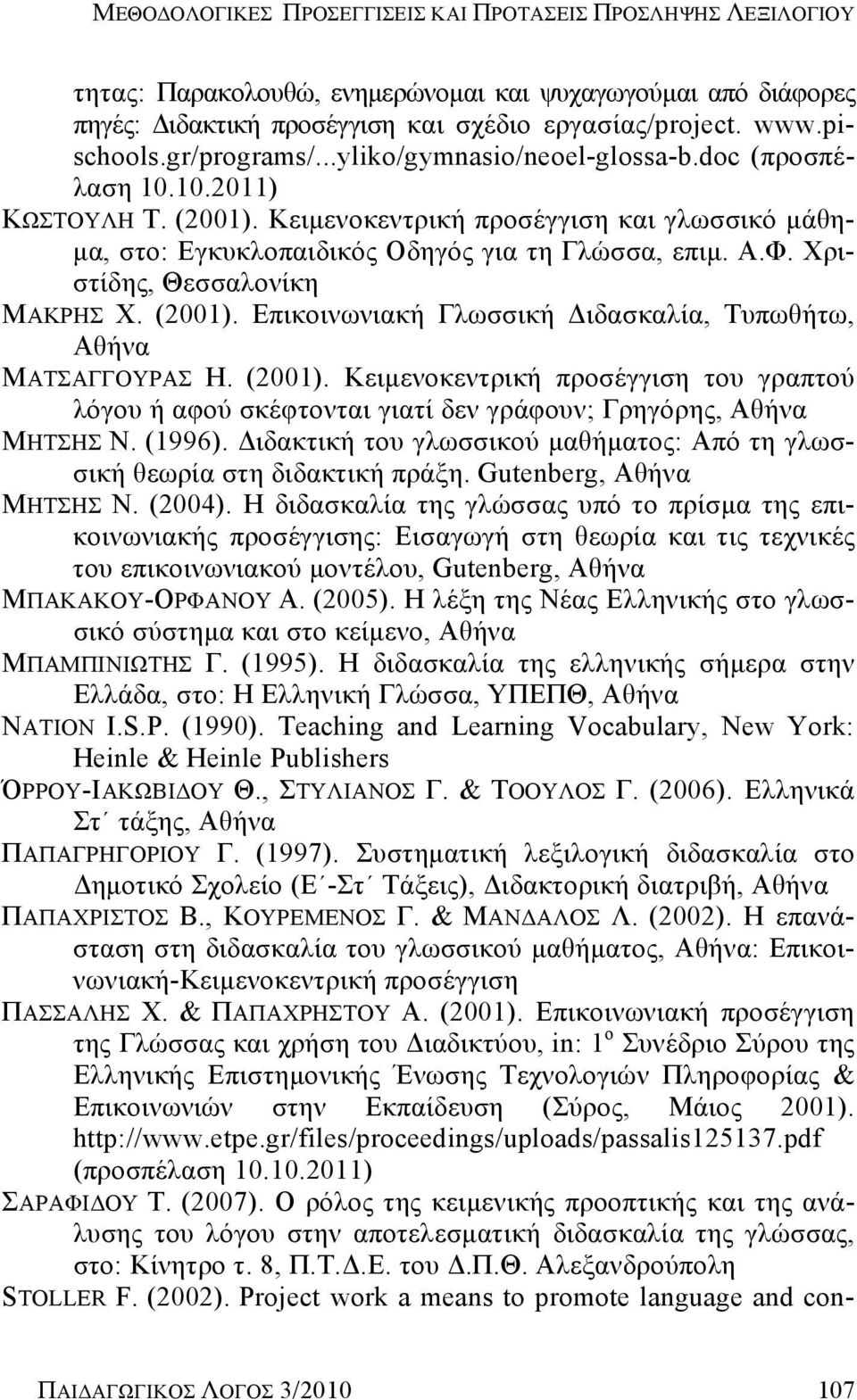 Χριστίδης, Θεσσαλονίκη ΜΑΚΡΗΣ Χ. (2001). Επικοινωνιακή Γλωσσική Διδασκαλία, Τυπωθήτω, Αθήνα ΜΑΤΣΑΓΓΟΥΡΑΣ Η. (2001). Κειμενοκεντρική προσέγγιση του γραπτού λόγου ή αφού σκέφτονται γιατί δεν γράφουν; Γρηγόρης, Αθήνα ΜΗΤΣΗΣ Ν.