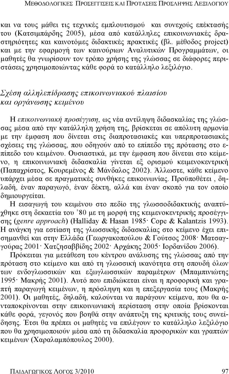 μέθοδος project) και με την εφαρμογή των καινούριων Αναλυτικών Προγραμμάτων, οι μαθητές θα γνωρίσουν τον τρόπο χρήσης της γλώσσας σε διάφορες περιστάσεις χρησιμοποιώντας κάθε φορά το κατάλληλο