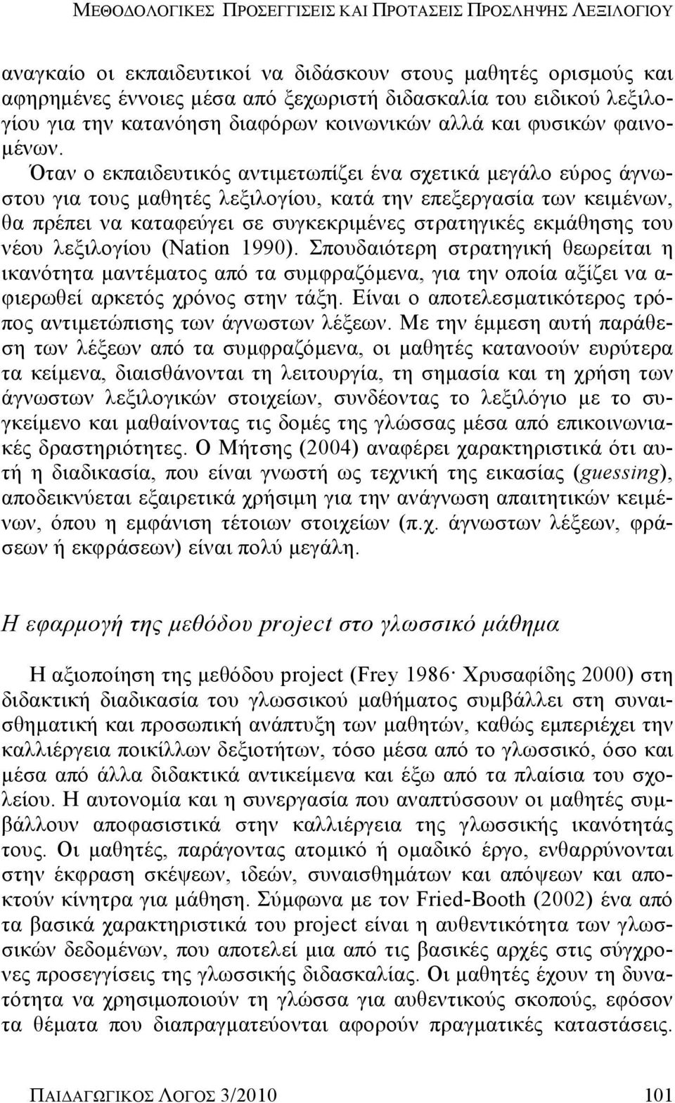 Όταν ο εκπαιδευτικός αντιμετωπίζει ένα σχετικά μεγάλο εύρος άγνωστου για τους μαθητές λεξιλογίου, κατά την επεξεργασία των κειμένων, θα πρέπει να καταφεύγει σε συγκεκριμένες στρατηγικές εκμάθησης του