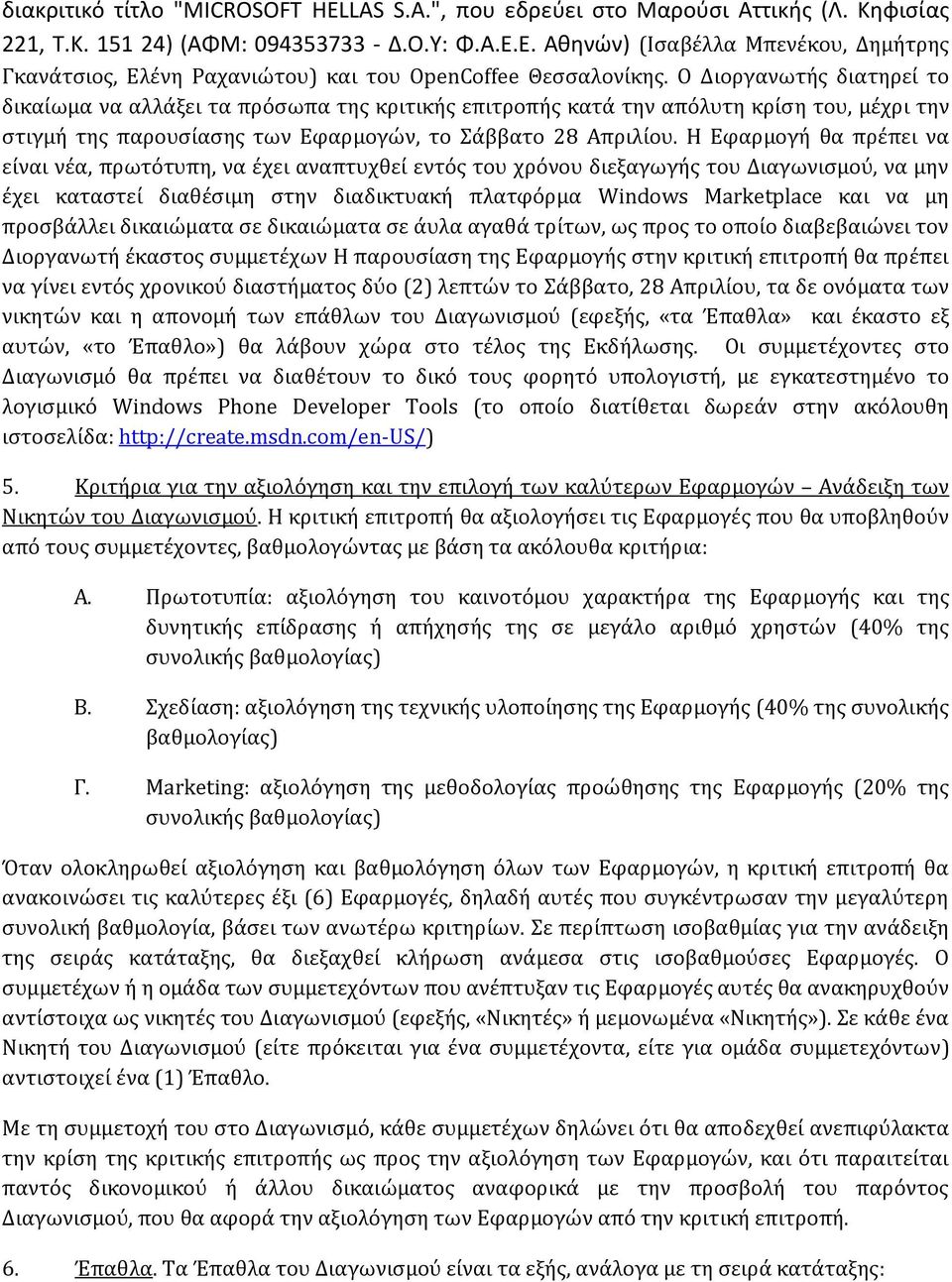 Ο Διοργανωτής διατηρεί το δικαίωμα να αλλάξει τα πρόσωπα της κριτικής επιτροπής κατά την απόλυτη κρίση του, μέχρι την στιγμή της παρουσίασης των Εφαρμογών, το Σάββατο 28 Απριλίου.