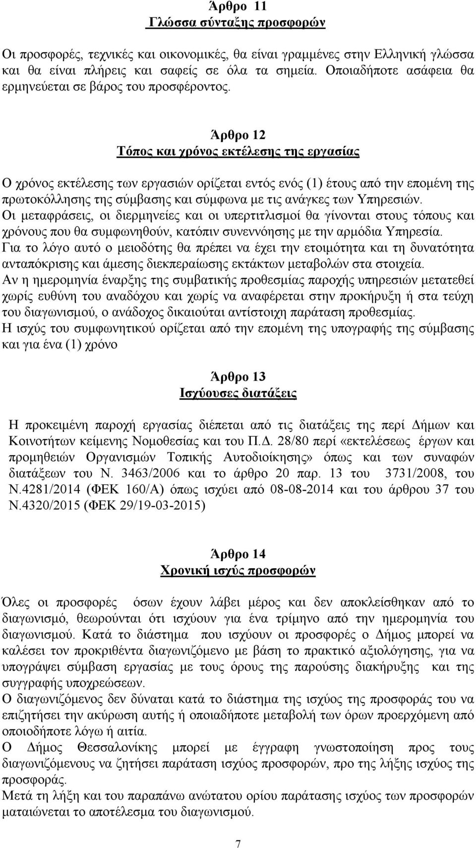 Άρθρο 12 Τόπος και χρόνος εκτέλεσης της εργασίας Ο χρόνος εκτέλεσης των εργασιών ορίζεται εντός ενός (1) έτους από την επομένη της πρωτοκόλλησης της σύμβασης και σύμφωνα με τις ανάγκες των Υπηρεσιών.