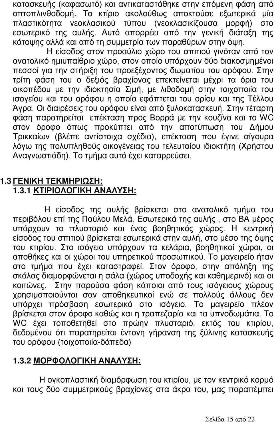 Αυτό απορρέει από την γενική διάταξη της κάτοψης αλλά και από τη συμμετρία των παραθύρων στην όψη.