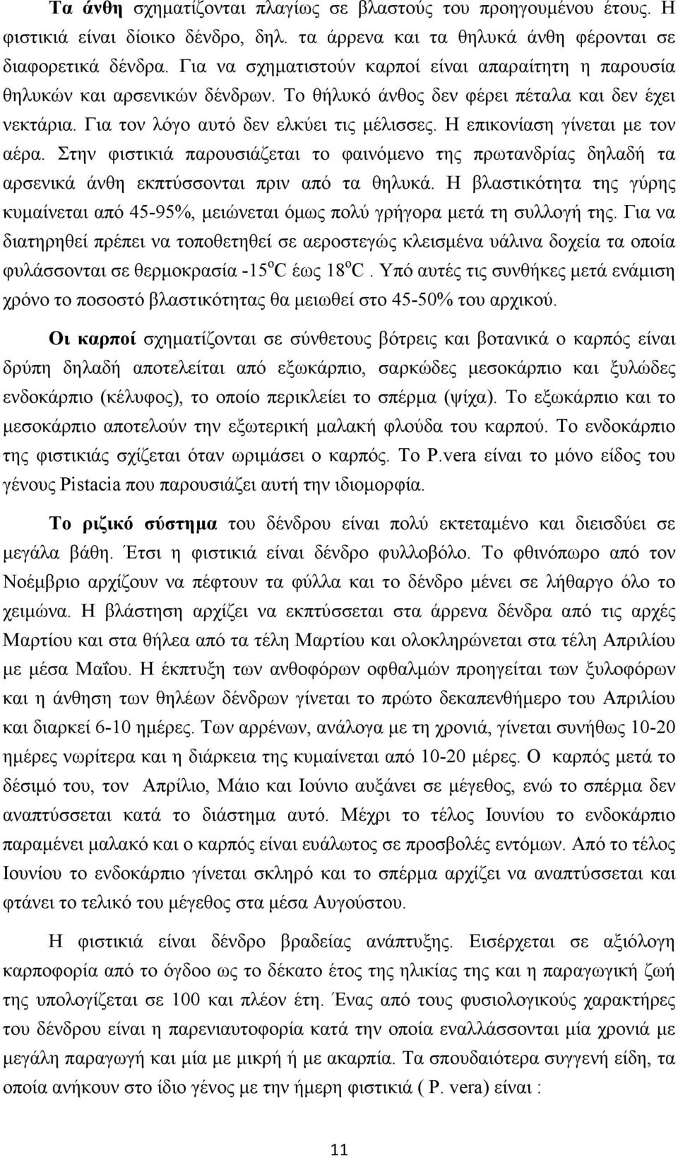 Η επικονίαση γίνεται µε τον αέρα. Στην φιστικιά παρουσιάζεται το φαινόµενο της πρωτανδρίας δηλαδή τα αρσενικά άνθη εκπτύσσονται πριν από τα θηλυκά.