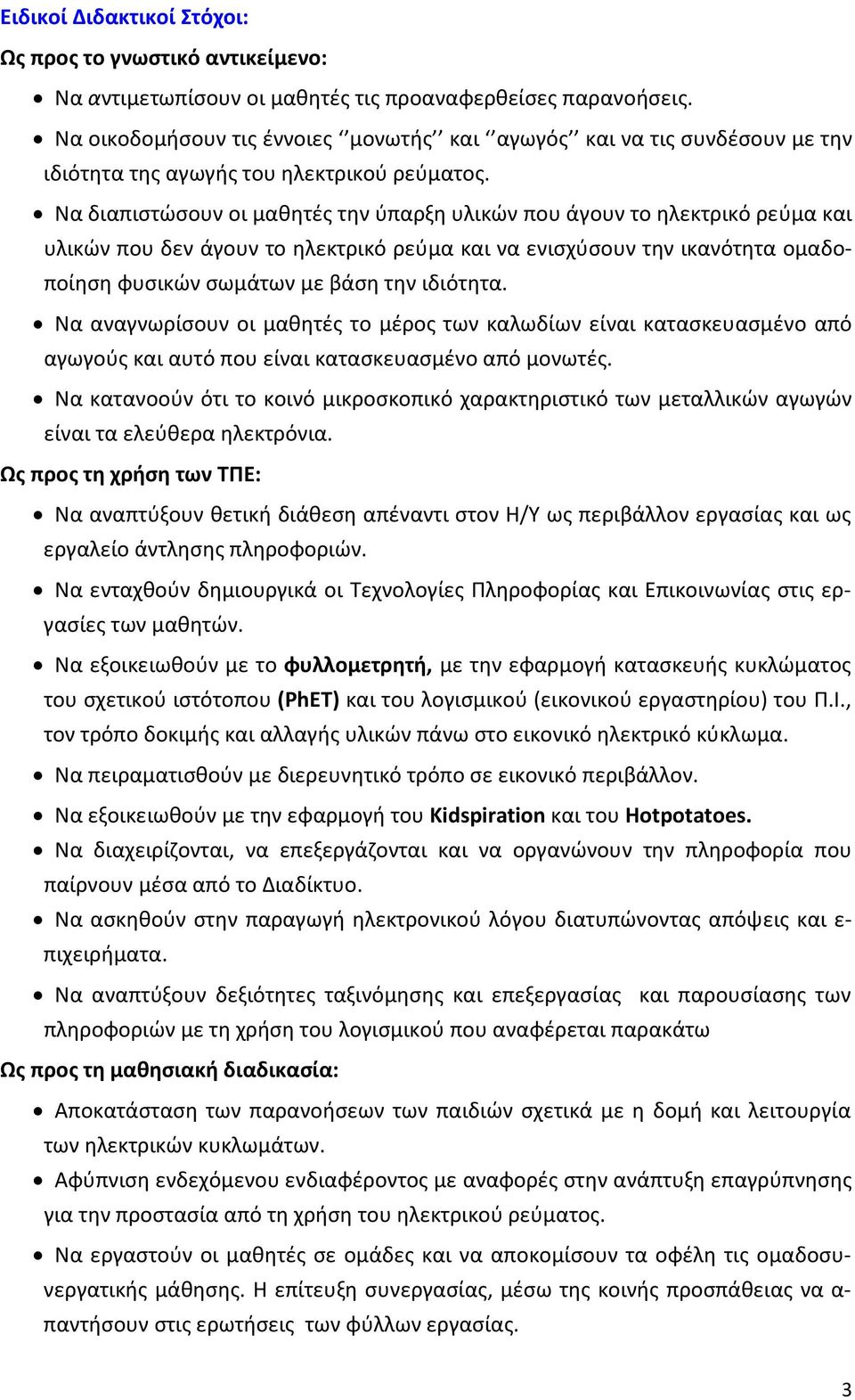 Να διαπιστώσουν οι μαθητές την ύπαρξη υλικών που άγουν το ηλεκτρικό ρεύμα και υλικών που δεν άγουν το ηλεκτρικό ρεύμα και να ενισχύσουν την ικανότητα ομαδοποίηση φυσικών σωμάτων με βάση την ιδιότητα.