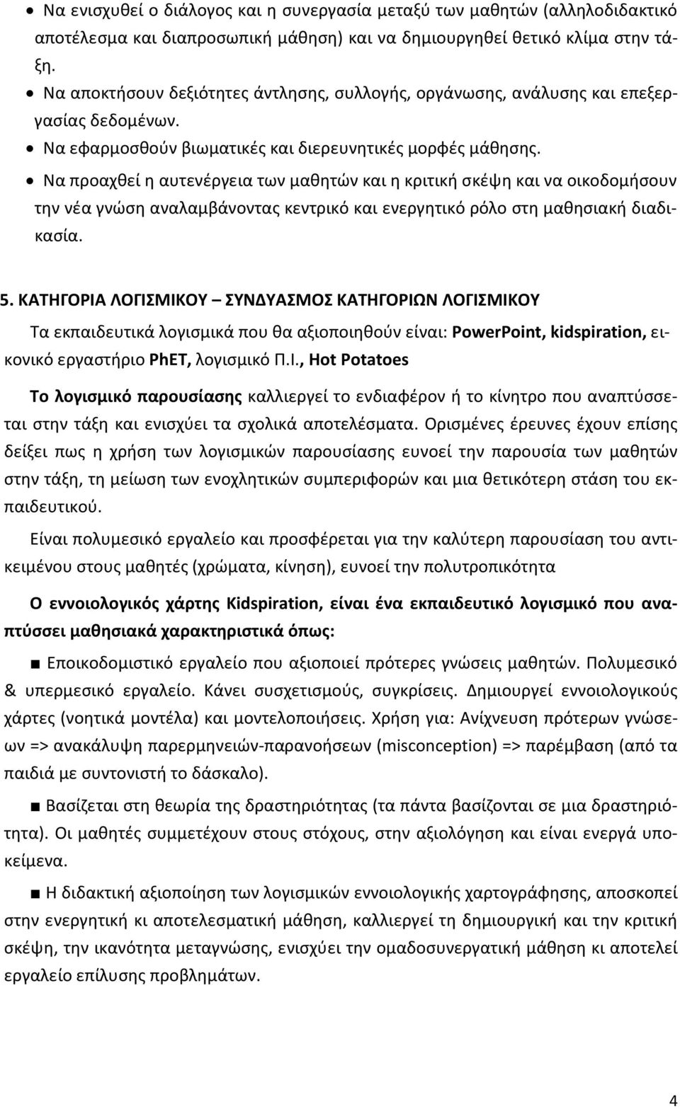 Να προαχθεί η αυτενέργεια των μαθητών και η κριτική σκέψη και να οικοδομήσουν την νέα γνώση αναλαμβάνοντας κεντρικό και ενεργητικό ρόλο στη μαθησιακή διαδικασία. 5.