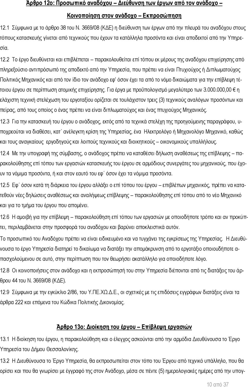 2 Το έργο διευθύνεται και επιβλέπεται παρακολουθείται επί τόπου εκ μέρους της αναδόχου επιχείρησης από πληρεξούσιο αντιπρόσωπό της αποδεκτό από την Υπηρεσία, που πρέπει να είναι Πτυχιούχος ή