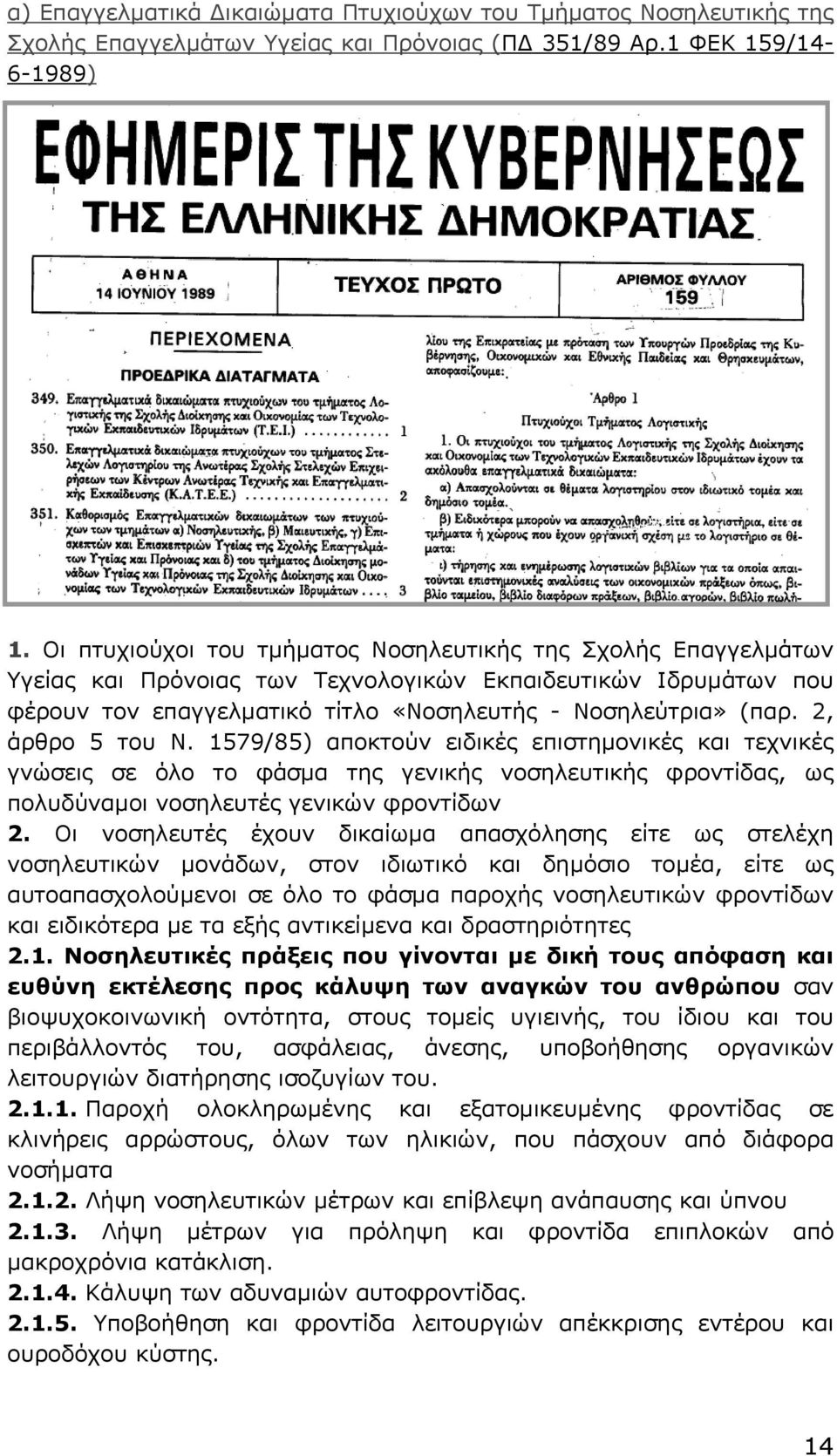 2, άρθρο 5 του Ν. 1579/85) αποκτούν ειδικές επιστηµονικές και τεχνικές γνώσεις σε όλο το φάσµα της γενικής νοσηλευτικής φροντίδας, ως πολυδύναµοι νοσηλευτές γενικών φροντίδων 2.