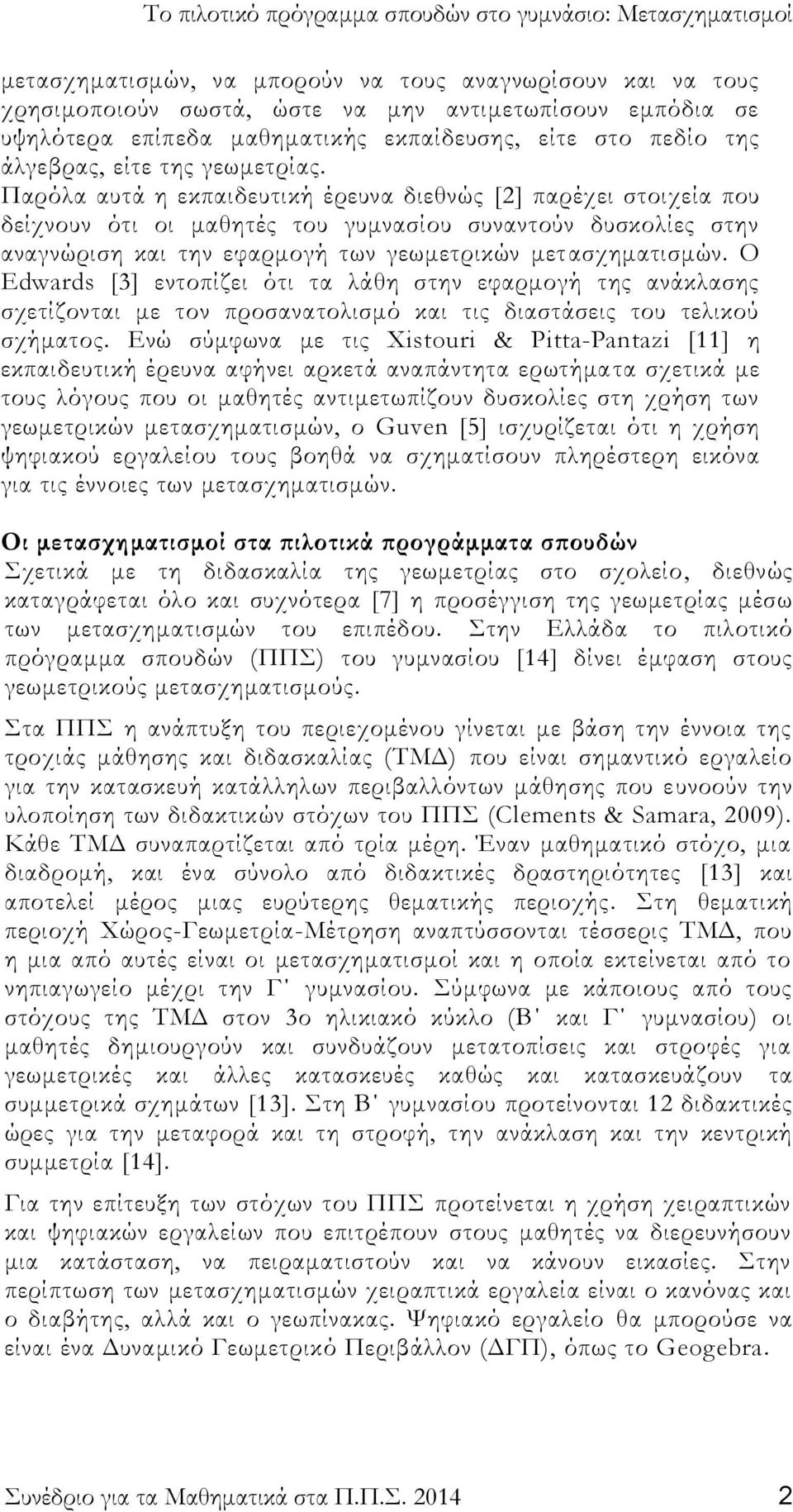 Παρόλα αυτά η εκπαιδευτική έρευνα διεθνώς [2] παρέχει στοιχεία που δείχνουν ότι οι μαθητές του γυμνασίου συναντούν δυσκολίες στην αναγνώριση και την εφαρμογή των γεωμετρικών μετασχηματισμών.