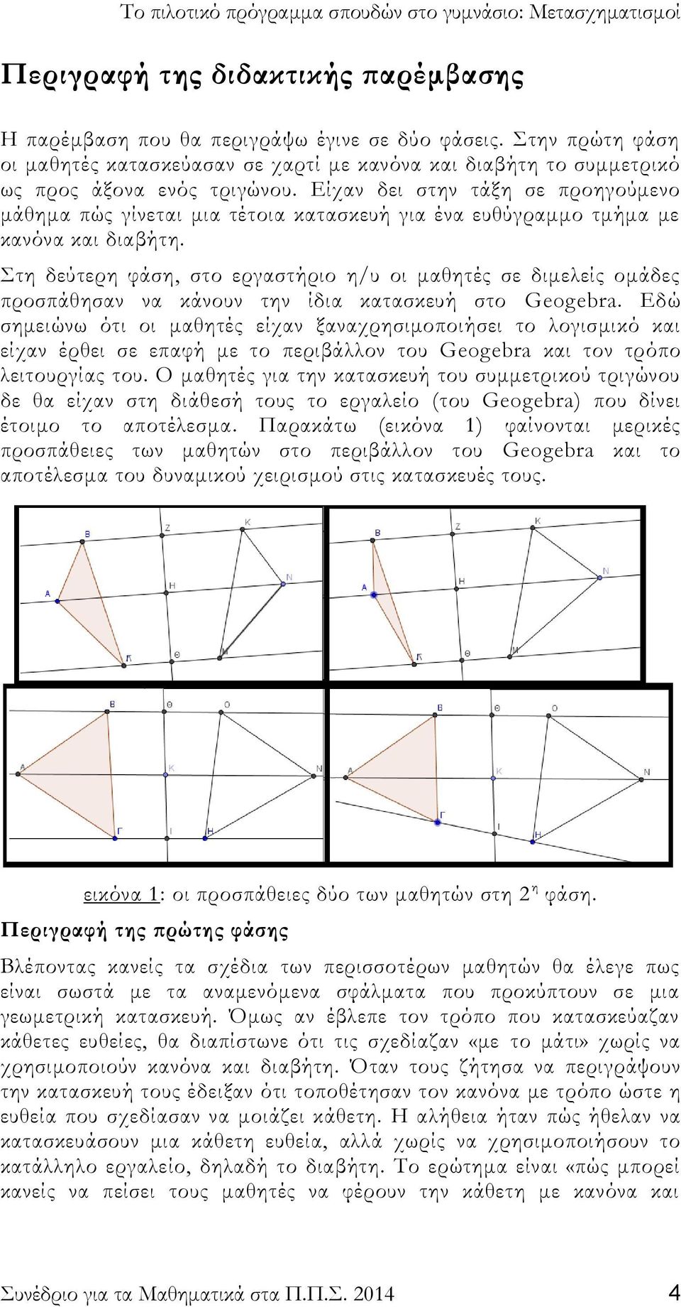 Στη δεύτερη φάση, στο εργαστήριο η/υ οι μαθητές σε διμελείς ομάδες προσπάθησαν να κάνουν την ίδια κατασκευή στο Geogebra.