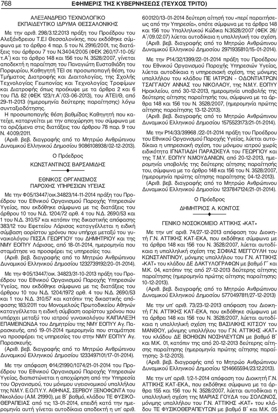 3528/2007, γίνεται αποδεκτή η παραίτηση του Παναγιώτη Ευσταθιάδη του Πορφυρίου, Καθηγητή ΤΕΙ σε προσωποπαγή θέση, του Τμήματος Διατροφής και Διαιτολογίας, της Σχολής Τεχνολογίας Γεωπονίας και