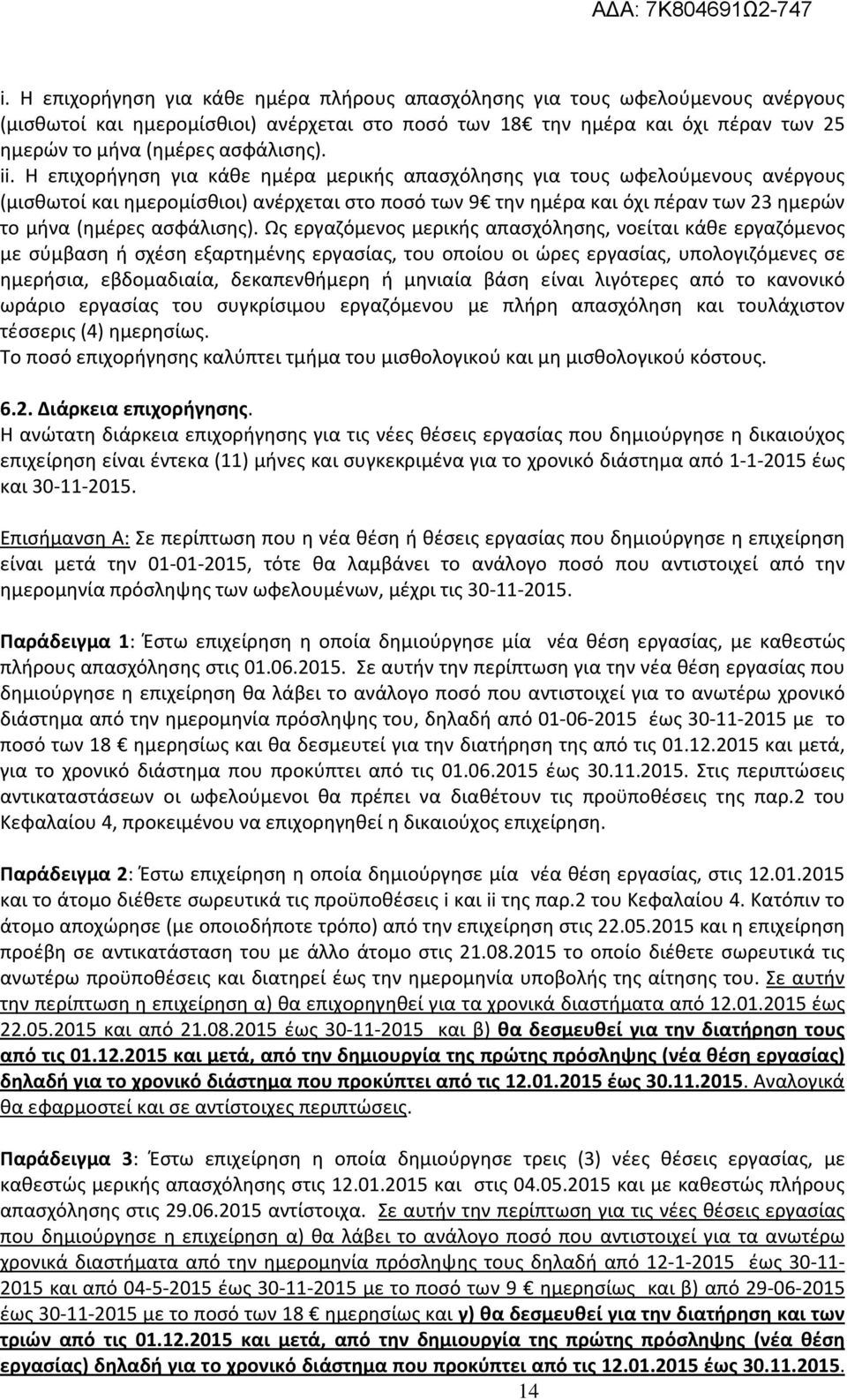 Η επιχορήγηση για κάθε ημέρα μερικής απασχόλησης για τους ωφελούμενους ανέργους (μισθωτοί και ημερομίσθιοι) ανέρχεται στο ποσό των 9 την ημέρα και όχι πέραν των 23 ημερών το μήνα (ημέρες ασφάλισης).