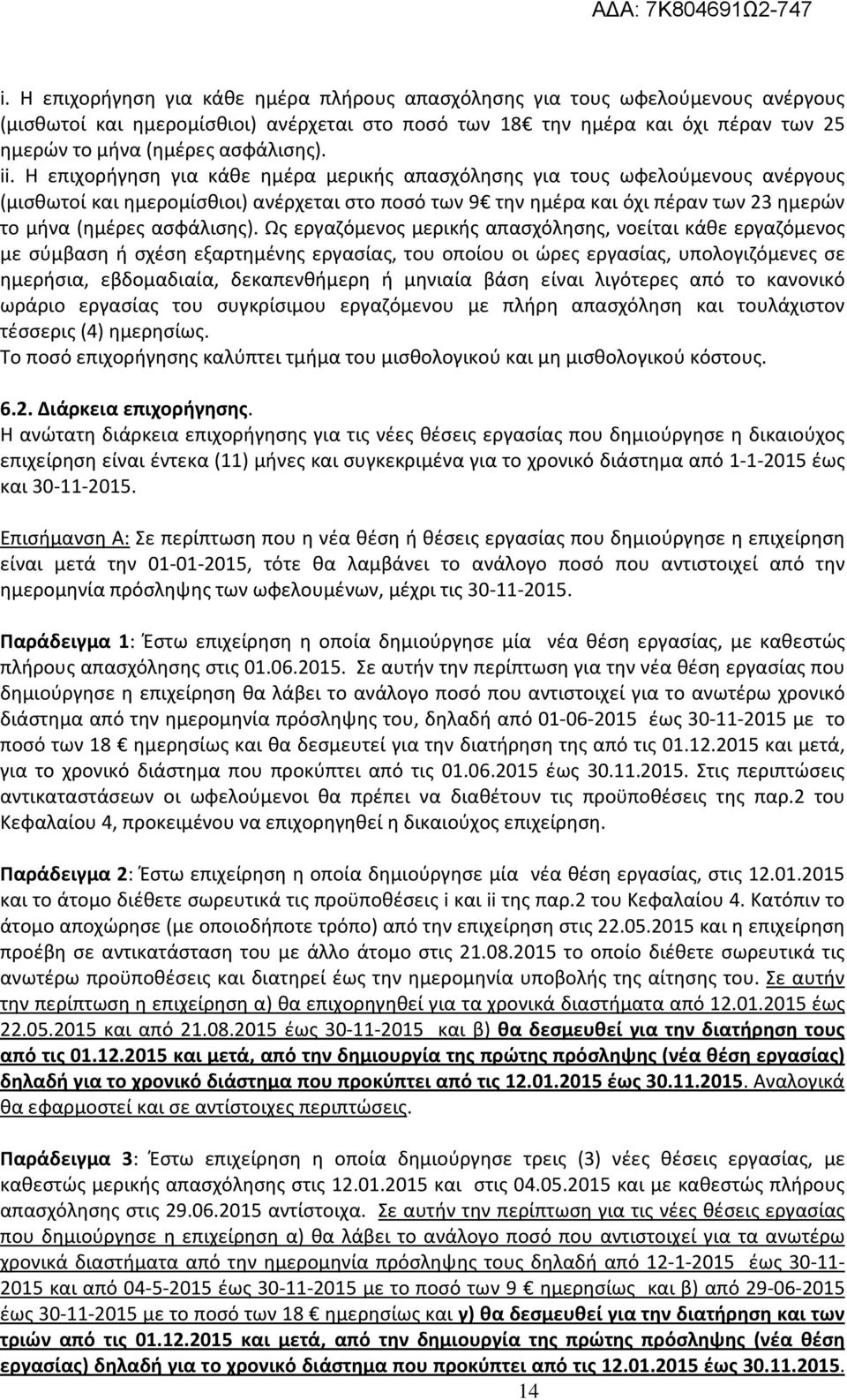 Η επιχορήγηση για κάθε ημέρα μερικής απασχόλησης για τους ωφελούμενους ανέργους (μισθωτοί και ημερομίσθιοι) ανέρχεται στο ποσό των 9 την ημέρα και όχι πέραν των 23 ημερών το μήνα (ημέρες ασφάλισης).