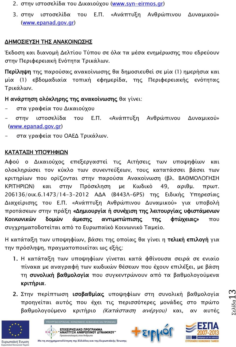 Περίληψη της παρούσας ανακοίνωσης θα δημοσιευθεί σε μία (1) ημερήσια και μία (1) εβδομαδιαία τοπική εφημερίδα, της Περιφερειακής ενότητας Τρικάλων.