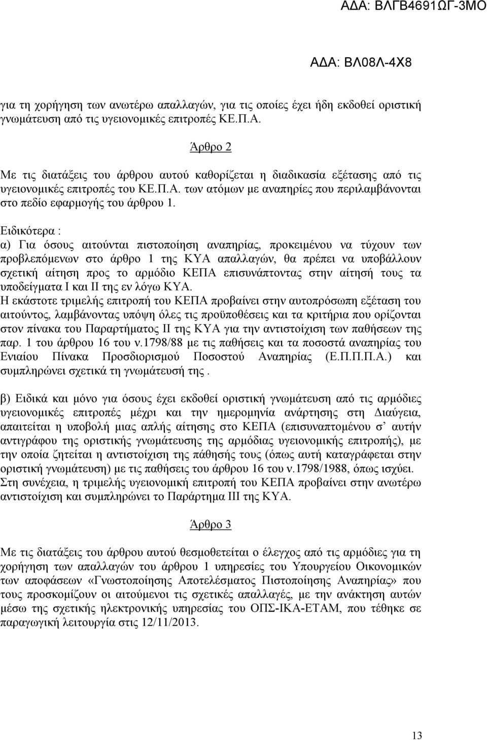 Ειδικότερα : α) Για όσους αιτούνται πιστοποίηση αναπηρίας, προκειμένου να τύχουν των προβλεπόμενων στο άρθρο 1 της ΚΥΑ απαλλαγών, θα πρέπει να υποβάλλουν σχετική αίτηση προς το αρμόδιο ΚΕΠΑ