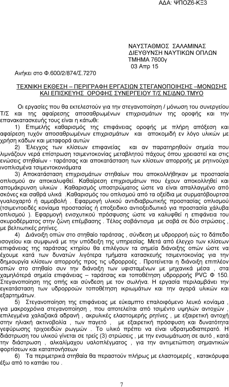 καθαρισμός της επιφάνειας οροφής με πλήρη απόξεση και αφαίρεση τυχόν αποσαθρωμένων επιχρισμάτων και αποκομιδή εν λόγο υλικών με χρήση κάδων και μεταφορά αυτών 2) Έλεγχος των κλίσεων επιφανείας και αν