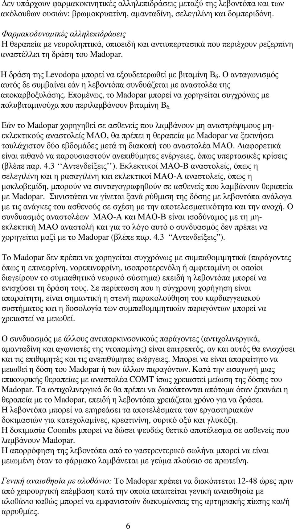 Η δράση της Levodopa µπορεί να εξουδετερωθεί µε βιταµίνη Β 6. Ο ανταγωνισµός αυτός δε συµβαίνει εάν η λεβοντόπα συνδυάζεται µε αναστολέα της αποκαρβοξυλάσης.