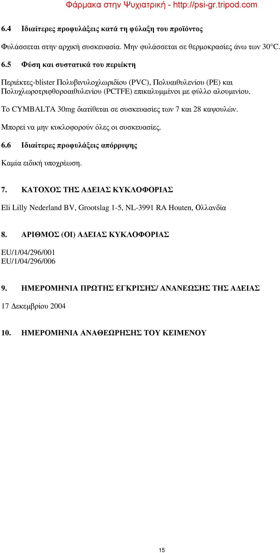 Το CYMBALTA 30mg διατίθεται σε συσκευασίες των 7 και 28 καψουλών. Μπορεί να μην κυκλοφορούν όλες οι συσκευασίες. 6.6 Ιδιαίτερες προφυλάξεις απόρριψης Καμία ειδική υποχρέωση. 7. ΚΑΤΟΧΟΣ ΤΗΣ ΑΔΕΙΑΣ ΚΥΚΛΟΦΟΡΙΑΣ Eli Lilly Nederland BV, Grootslag 1-5, NL-3991 RA Houten, Ολλανδία 8.