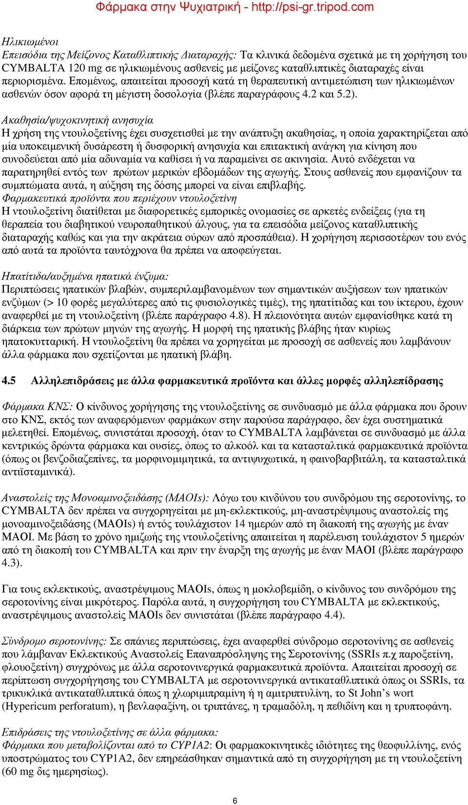 Ακαθησία/ψυχοκινητική ανησυχία Η χρήση της ντουλοξετίνης έχει συσχετισθεί με την ανάπτυξη ακαθησίας, η οποία χαρακτηρίζεται από μία υποκειμενική δυσάρεστη ή δυσφορική ανησυχία και επιτακτική ανάγκη