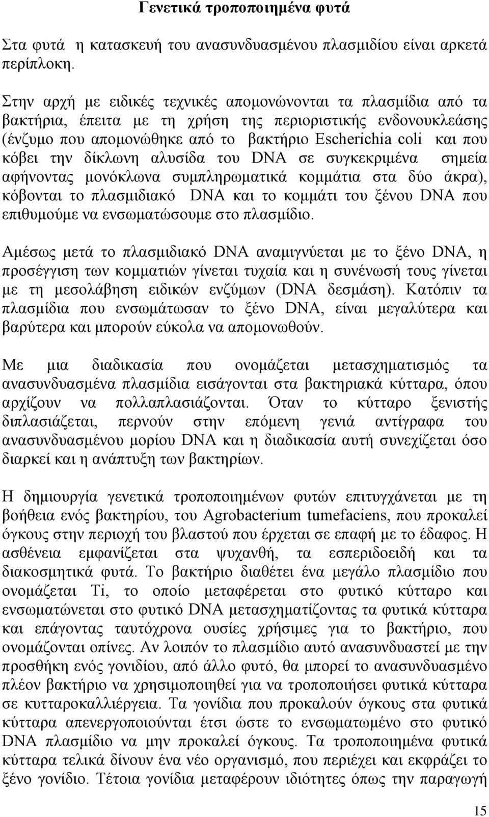 την δίκλωνη αλυσίδα του DNA σε συγκεκριμένα σημεία αφήνοντας μονόκλωνα συμπληρωματικά κομμάτια στα δύο άκρα), κόβονται το πλασμιδιακό DNA και το κομμάτι του ξένου DNA που επιθυμούμε να ενσωματώσουμε