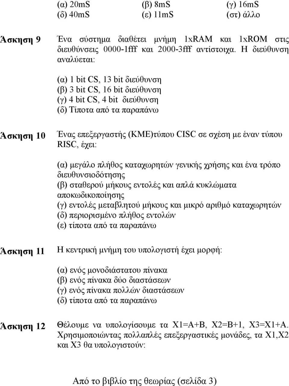 έναν τύπου RISC, έχει: (α) μεγάλο πλήθος καταχωρητών γενικής χρήσης και ένα τρόπο διευθυνσιοδότησης (β) σταθερού μήκους εντολές και απλά κυκλώματα αποκωδικοποίησης (γ) εντολές μεταβλητού μήκους και