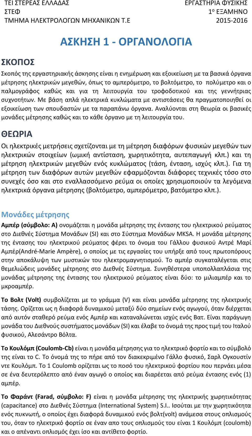 Με βάση απλά ηλεκτρικά κυκλώματα με αντιστάσεις θα πραγματοποιηθεί οι εξοικείωση των σπουδαστών με τα παραπάνω όργανα.