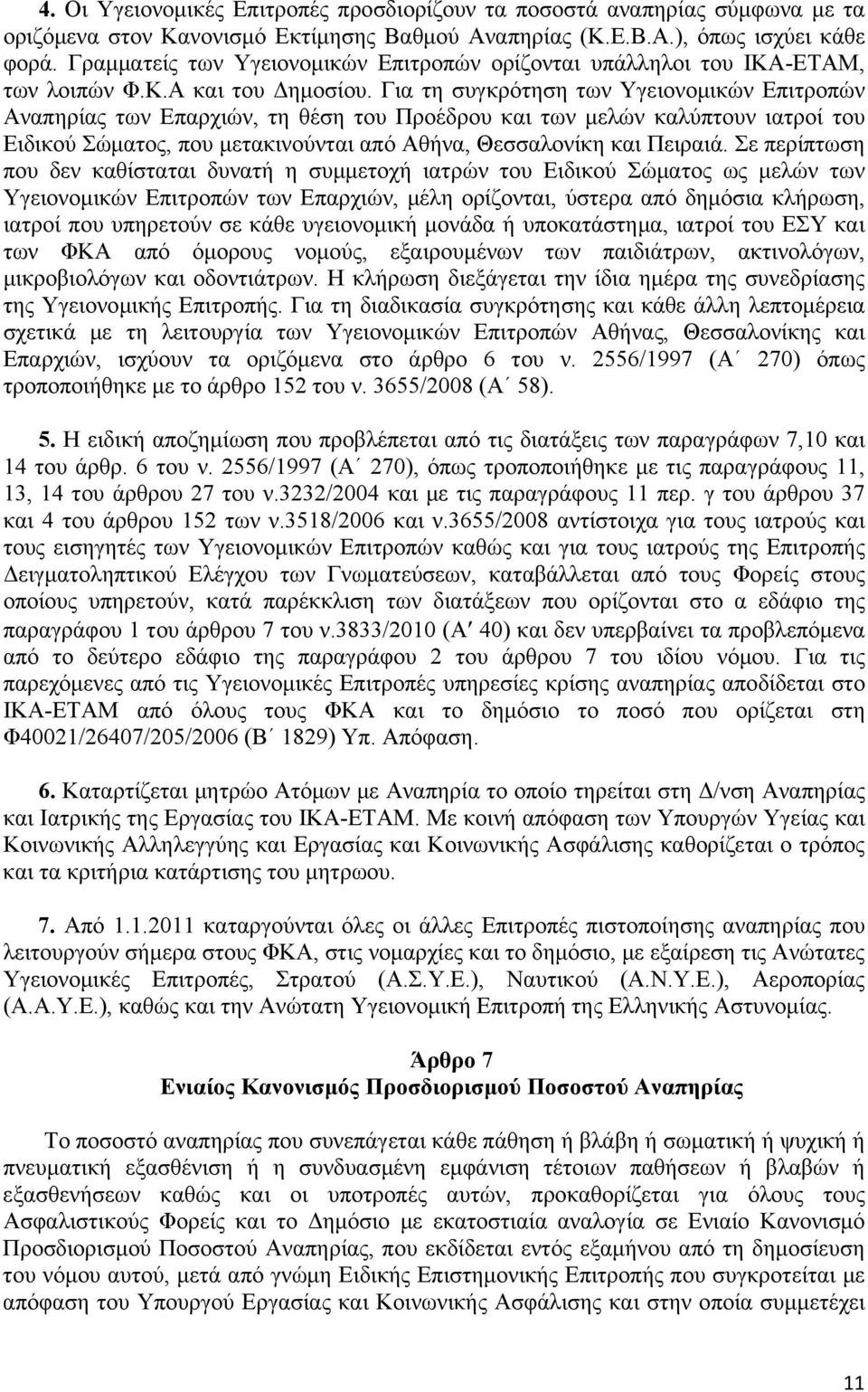 Για τη συγκρότηση των Υγειονομικών Επιτροπών Αναπηρίας των Επαρχιών, τη θέση του Προέδρου και των μελών καλύπτουν ιατροί του Ειδικού Σώματος, που μετακινούνται από Αθήνα, Θεσσαλονίκη και Πειραιά.