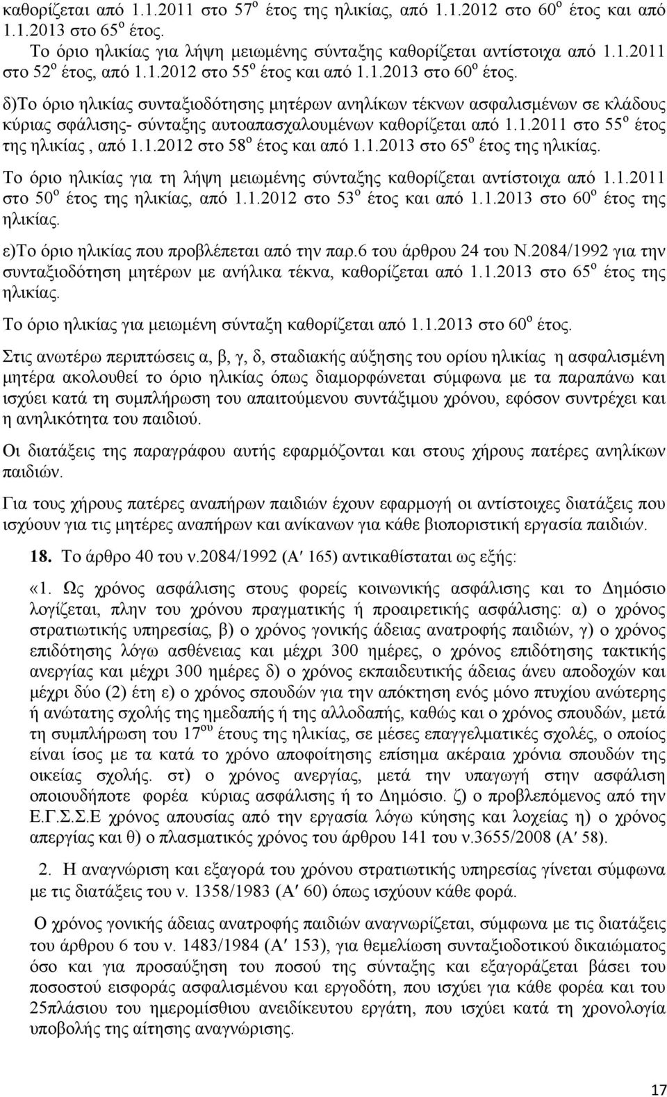 1.2012 στο 58 ο έτος και από 1.1.2013 στο 65 ο έτος της ηλικίας. Το όριο ηλικίας για τη λήψη μειωμένης σύνταξης καθορίζεται αντίστοιχα από 1.1.2011 στο 50 ο έτος της ηλικίας, από 1.1.2012 στο 53 ο έτος και από 1.