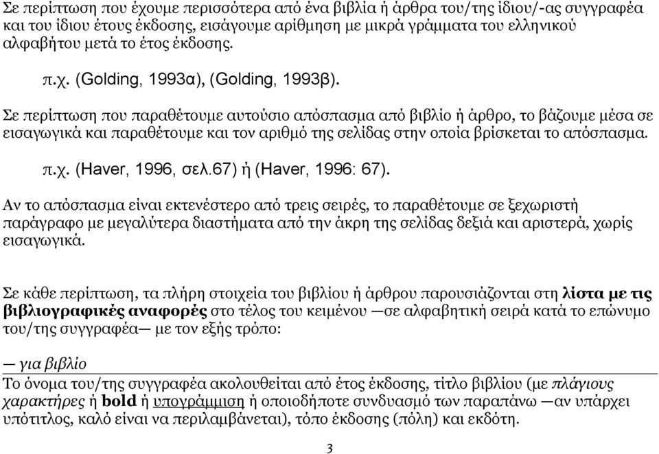 Σε περίπτωση που παραθέτουμε αυτούσιο απόσπασμα από βιβλίο ή άρθρο, το βάζουμε μέσα σε εισαγωγικά και παραθέτουμε και τον αριθμό της σελίδας στην οποία βρίσκεται το απόσπασμα. π.χ. (Haver, 1996, σελ.