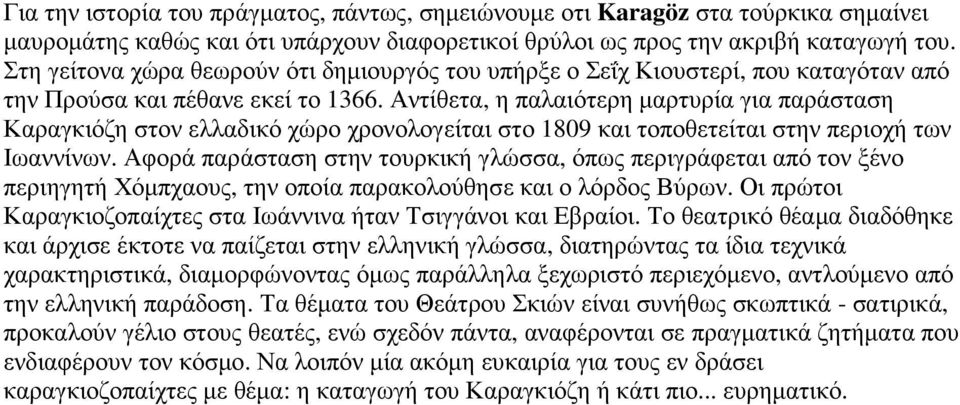 Αντίθετα, η παλαιότερη µαρτυρία για παράσταση Καραγκιόζη στον ελλαδικό χώρο χρονολογείται στο 1809 και τοποθετείται στην περιοχή των Ιωαννίνων.