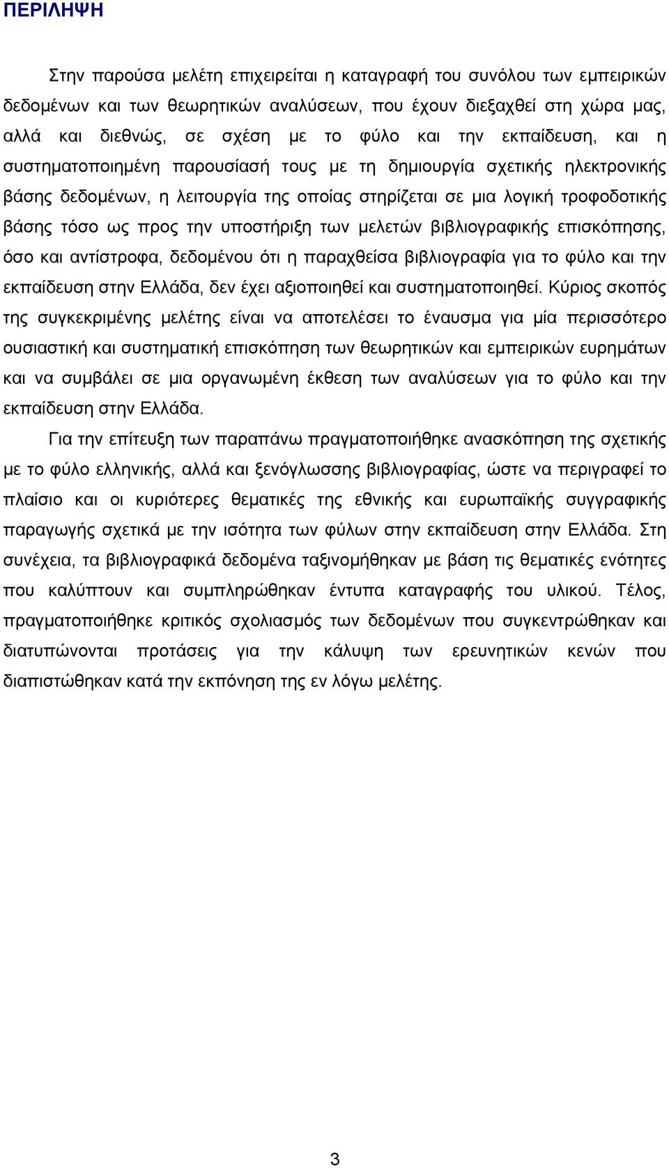 υποστήριξη των μελετών βιβλιογραφικής επισκόπησης, όσο και αντίστροφα, δεδομένου ότι η παραχθείσα βιβλιογραφία για το φύλο και την εκπαίδευση στην Ελλάδα, δεν έχει αξιοποιηθεί και συστηματοποιηθεί.