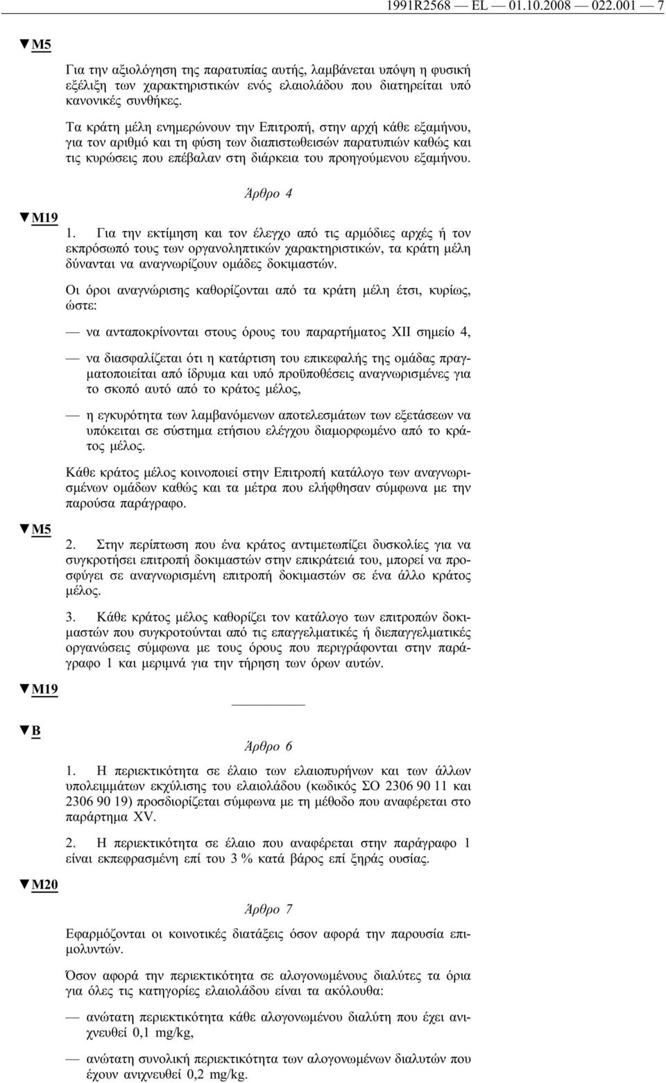 Άρθρο 4 1. Για την εκτίμηση και τον έλεγχο από τις αρμόδιες αρχές ή τον εκπρόσωπό τους των οργανοληπτικών χαρακτηριστικών, τα κράτη μέλη δύνανται να αναγνωρίζουν ομάδες δοκιμαστών.