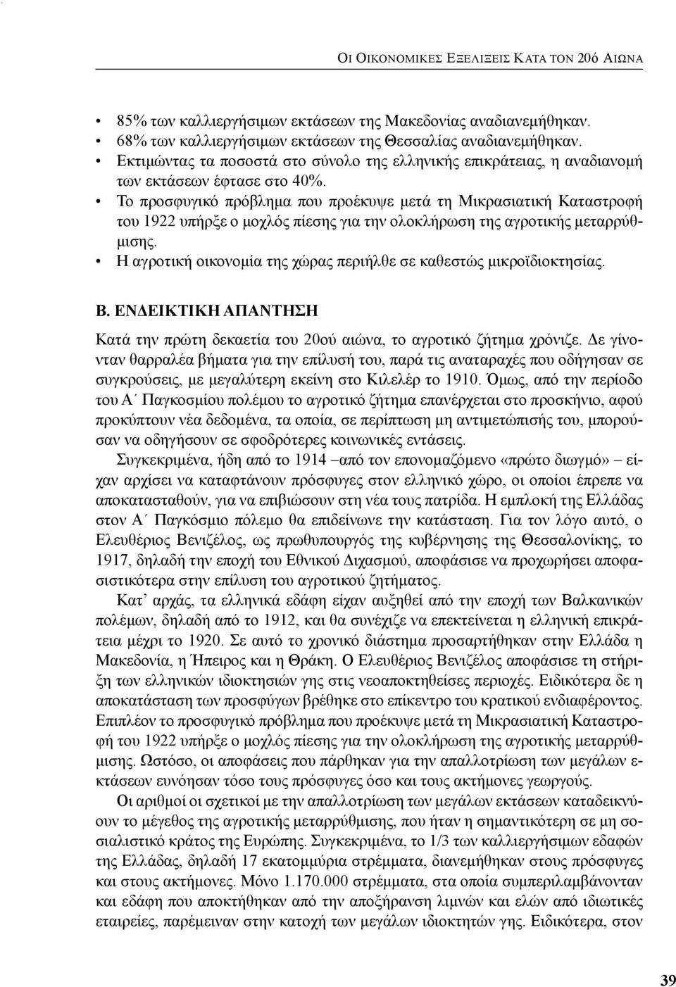 Το προσφυγικό πρόβλημα που προέκυψε μετά τη Μικρασιατική Καταστροφή του 1922 υπήρξε ο μοχλός πίεσης για την ολοκλήρωση της αγροτικής μεταρρύθμισης.