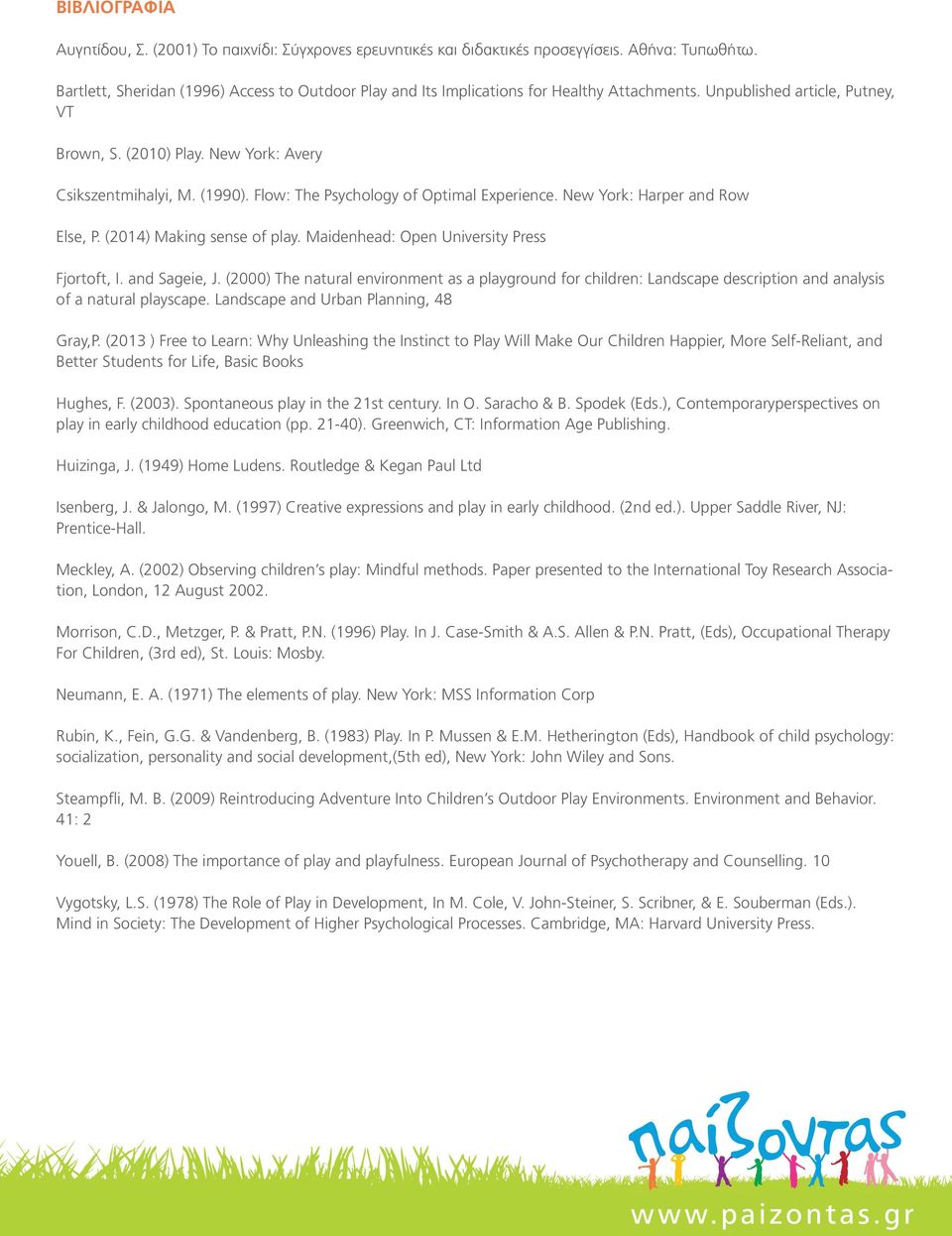 Flow: The Psychology of Optimal Experience. New York: Harper and Row Else, P. (2014) Making sense of play. Maidenhead: Open University Press Fjortoft, I. and Sageie, J.