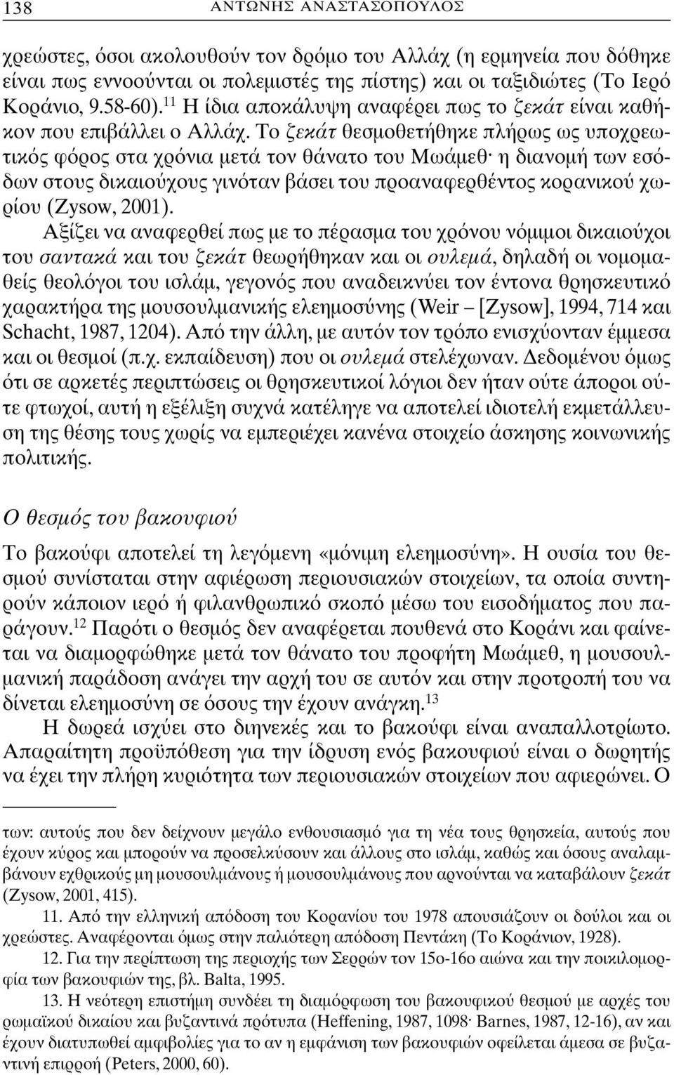 Το ζεκάτ θεσµοθετήθηκε πλήρως ως υποχρεωτικ ς φ ρος στα χρ νια µετά τον θάνατο του Μωάµεθ η διανοµή των εσ δων στους δικαιο χους γιν ταν βάσει του προαναφερθέντος κορανικο χωρίου (Zysow, 2001).