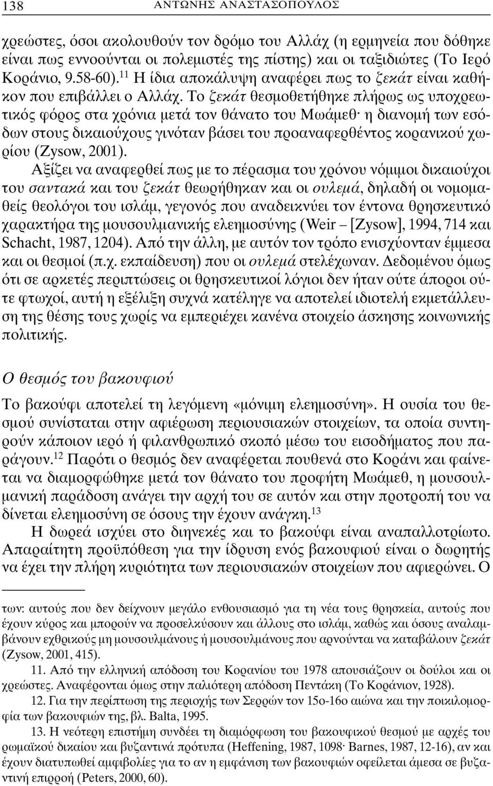 Το ζεκάτ θεσµοθετήθηκε πλήρως ως υποχρεωτικ ς φ ρος στα χρ νια µετά τον θάνατο του Μωάµεθ η διανοµή των εσ δων στους δικαιο χους γιν ταν βάσει του προαναφερθέντος κορανικο χωρίου (Zysow, 2001).