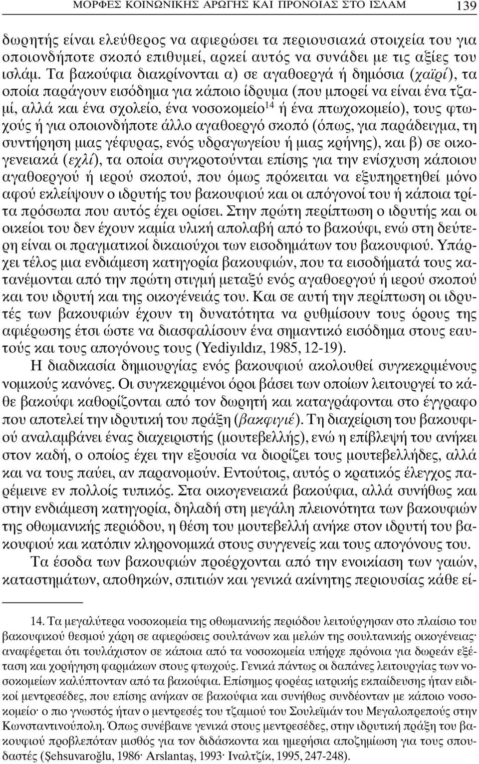 τους φτωχο ς ή για οποιονδήποτε άλλο αγαθοεργ σκοπ ( πως, για παράδειγµα, τη συντήρηση µιας γέφυρας, εν ς υδραγωγείου ή µιας κρήνης), και β) σε οικογενειακά (εχλί), τα οποία συγκροτο νται επίσης για