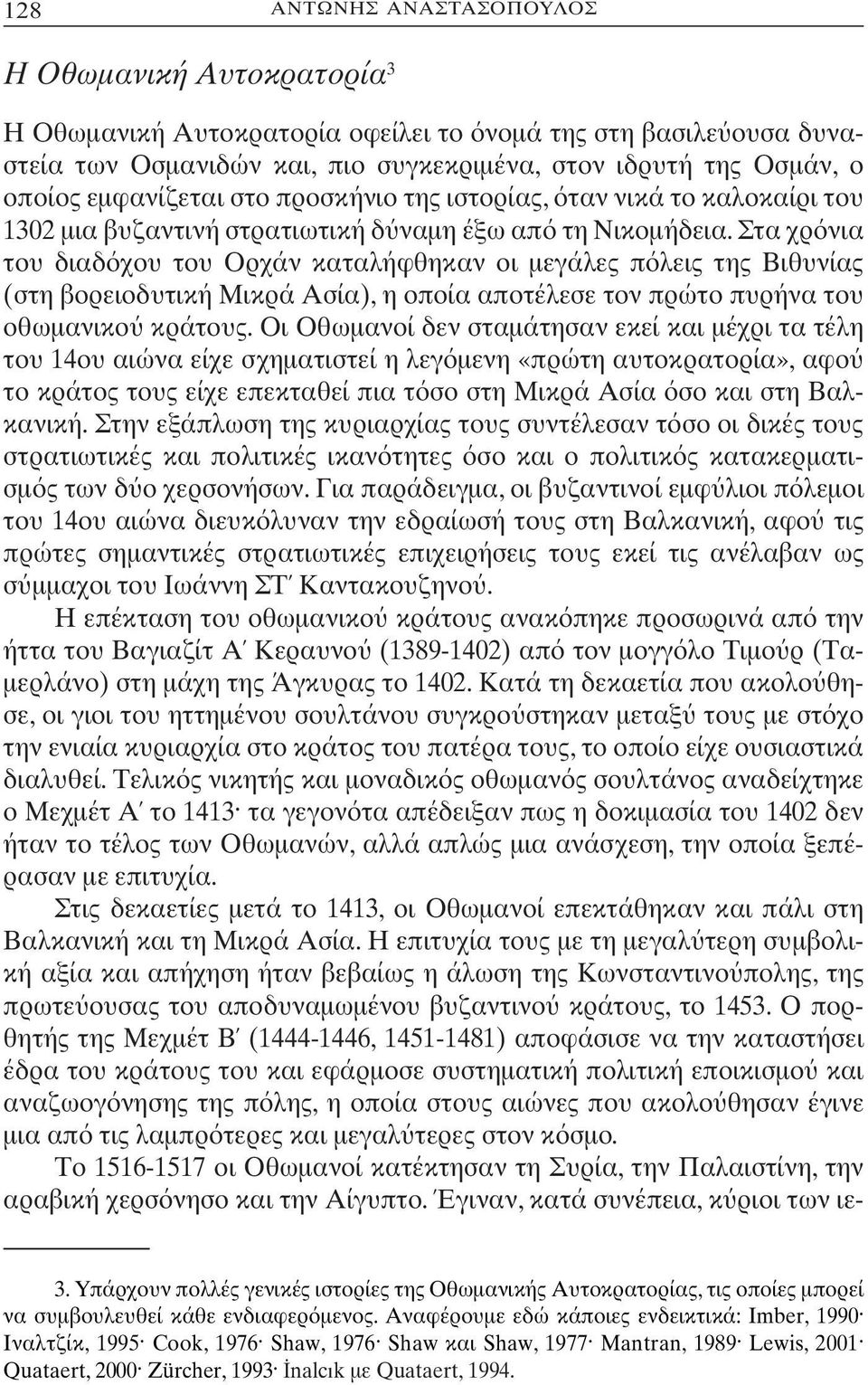 Στα χρ νια του διαδ χου του Ορχάν καταλήφθηκαν οι µεγάλες π λεις της Βιθυνίας (στη βορειοδυτική Μικρά Ασία), η οποία αποτέλεσε τον πρώτο πυρήνα του οθωµανικο κράτους.