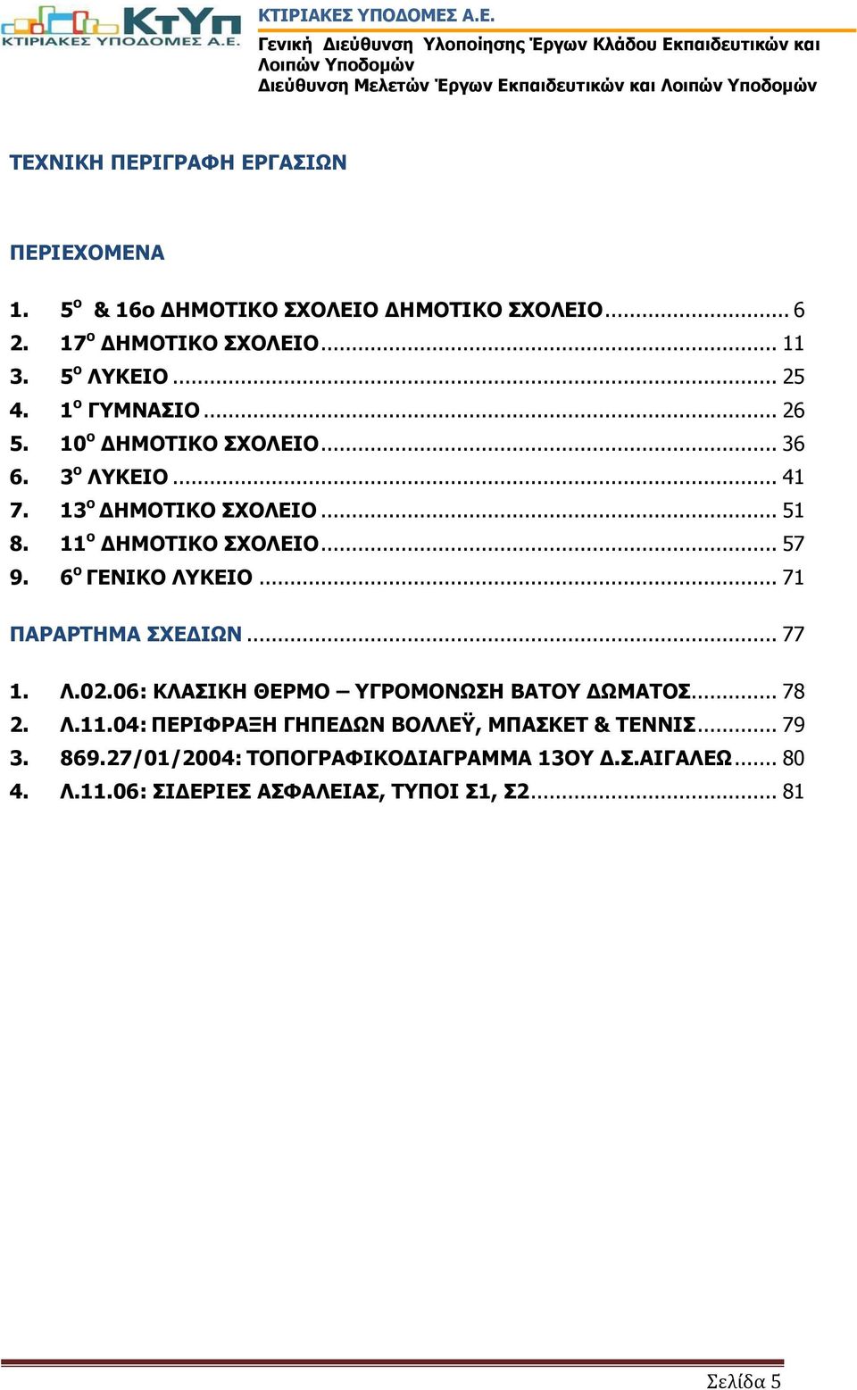 6 ο ΓΕΝΙΚΟ ΛΥΚΕΙΟ... 71 ΠΑΡΑΡΤΗΜΑ ΣΧΕΔΙΩΝ... 77 1. Λ.02.06: ΚΛΑΣΙΚΗ ΘΕΡΜΟ ΥΓΡΟΜΟΝΩΣΗ ΒΑΤΟΥ ΔΩΜΑΤΟΣ... 78 2. Λ.11.