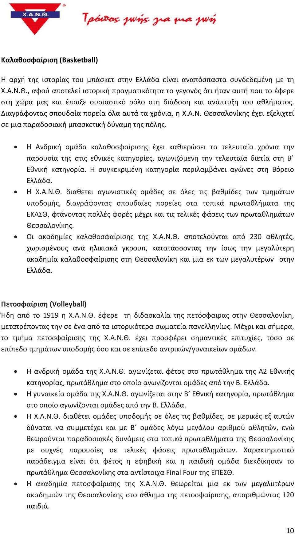 Διαγράφοντας σπουδαία πορεία όλα αυτά τα χρόνια, η Χ.Α.Ν. Θεσσαλονίκης έχει εξελιχτεί σε μια παραδοσιακή μπασκετική δύναμη της πόλης.