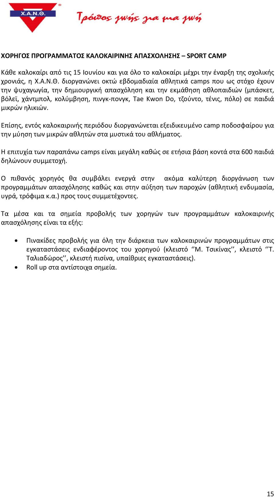 τζούντο, τένις, πόλο) σε παιδιά μικρών ηλικιών. Επίσης, εντός καλοκαιρινής περιόδου διοργανώνεται εξειδικευμένο camp ποδοσφαίρου για την μύηση των μικρών αθλητών στα μυστικά του αθλήματος.