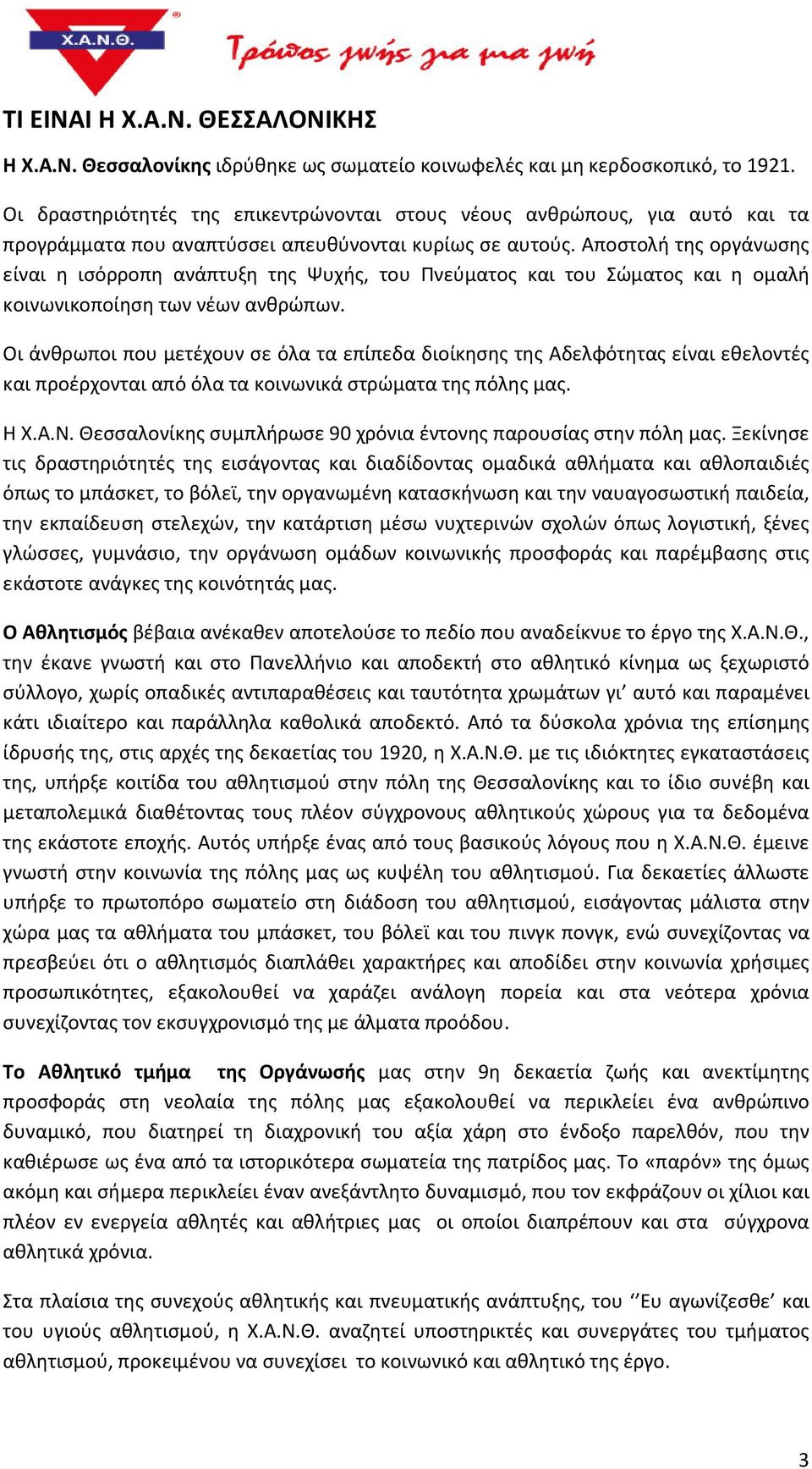 Αποστολή της οργάνωσης είναι η ισόρροπη ανάπτυξη της Ψυχής, του Πνεύματος και του Σώματος και η ομαλή κοινωνικοποίηση των νέων ανθρώπων.