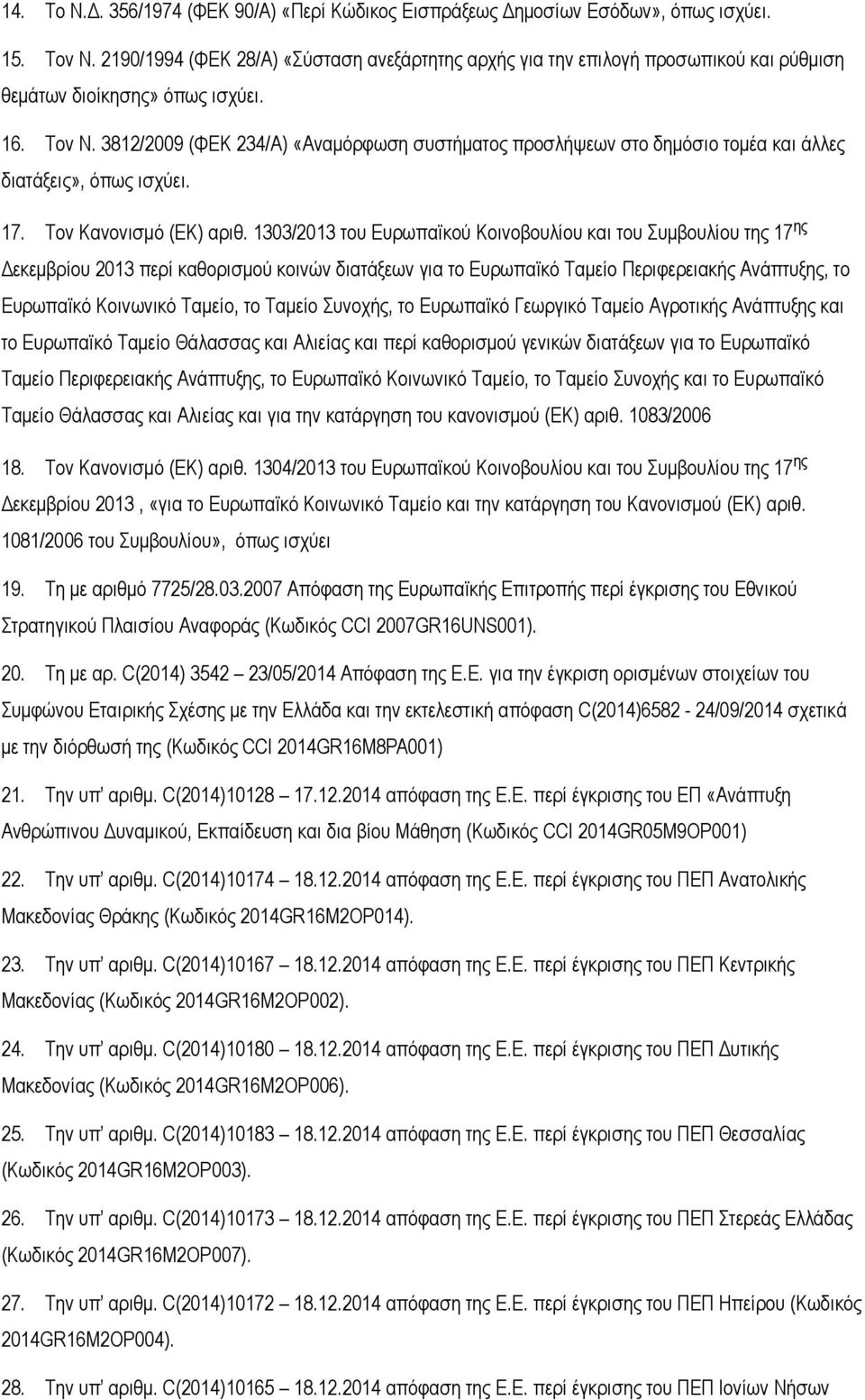 3812/2009 (ΦΕΚ 234/Α) «Αναμόρφωση συστήματος προσλήψεων στο δημόσιο τομέα και άλλες διατάξεις», όπως ισχύει. 17. Τον Κανονισμό (ΕΚ) αριθ.